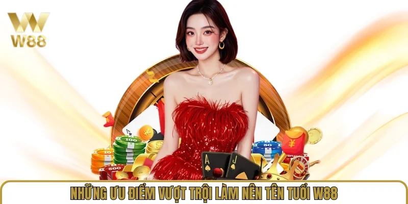 Những ưu điểm vượt trội làm nên tên tuổi W88